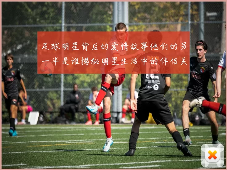 足球明星背后的爱情故事他们的另一半是谁揭秘明星生活中的伴侣关系