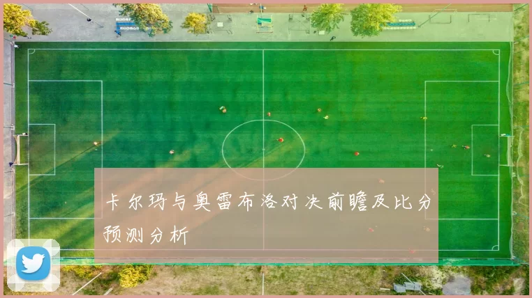 卡尔玛与奥雷布洛对决前瞻及比分预测分析