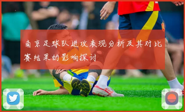 南京足球队进攻表现分析及其对比赛结果的影响探讨