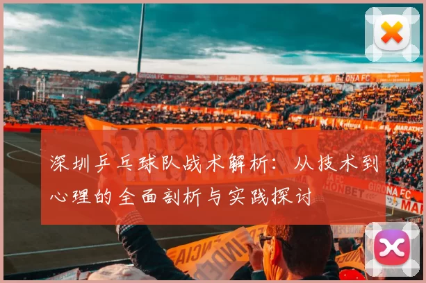 深圳乒乓球队战术解析：从技术到心理的全面剖析与实践探讨