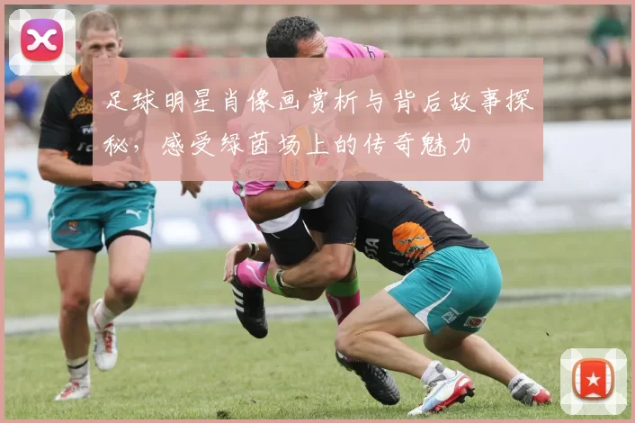 足球明星肖像画赏析与背后故事探秘，感受绿茵场上的传奇魅力