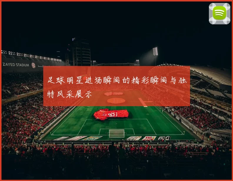 足球明星进场瞬间的精彩瞬间与独特风采展示