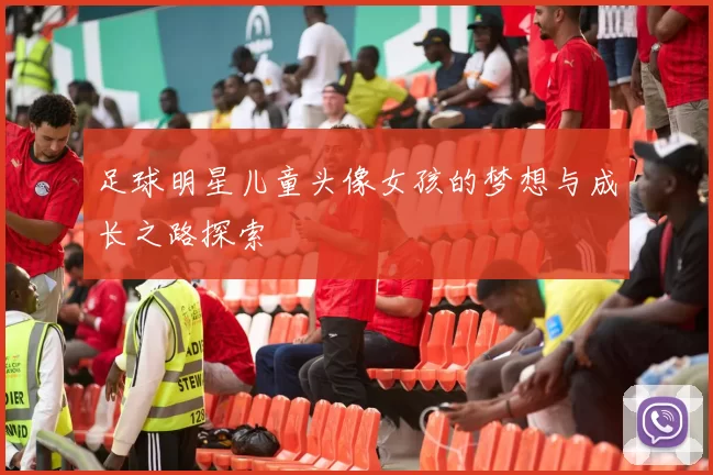 足球明星儿童头像女孩的梦想与成长之路探索