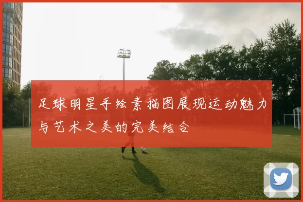 足球明星手绘素描图展现运动魅力与艺术之美的完美结合