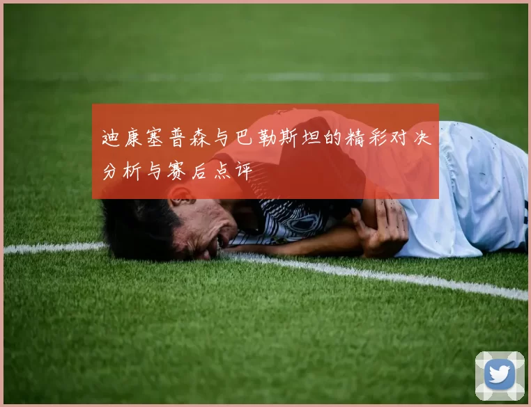 迪康塞普森与巴勒斯坦的精彩对决分析与赛后点评