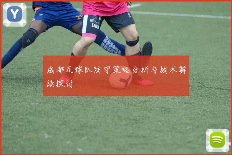 成都足球队防守策略分析与战术解读探讨